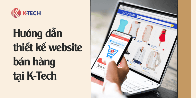 Cách thiết kế website bán hàng cùng K-Tech