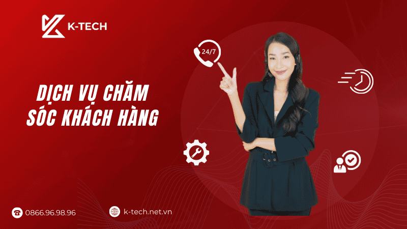 K-TECH cung cấp dịch vụ chăm sóc khách hàng